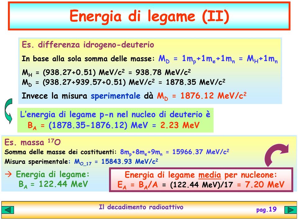 12 MeV/c 2 L energia di legame p-n nel nucleo di deuterio è B A = (1878.35-1876.12) MeV = 2.23 MeV Es.