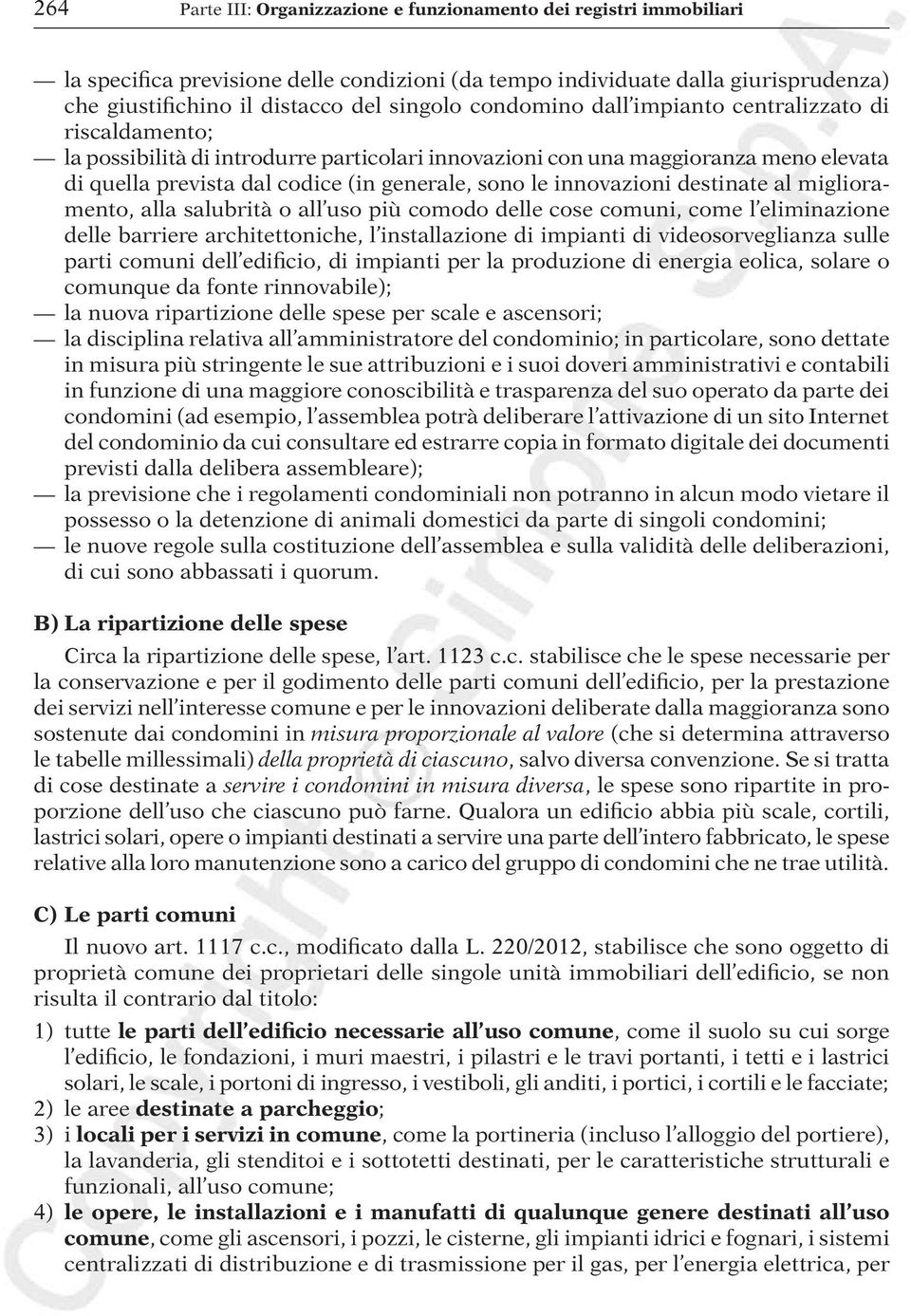 innovazioni destinate al miglioramento, alla salubrità o all uso più comodo delle cose comuni, come l eliminazione delle barriere architettoniche, l installazione di impianti di videosorveglianza