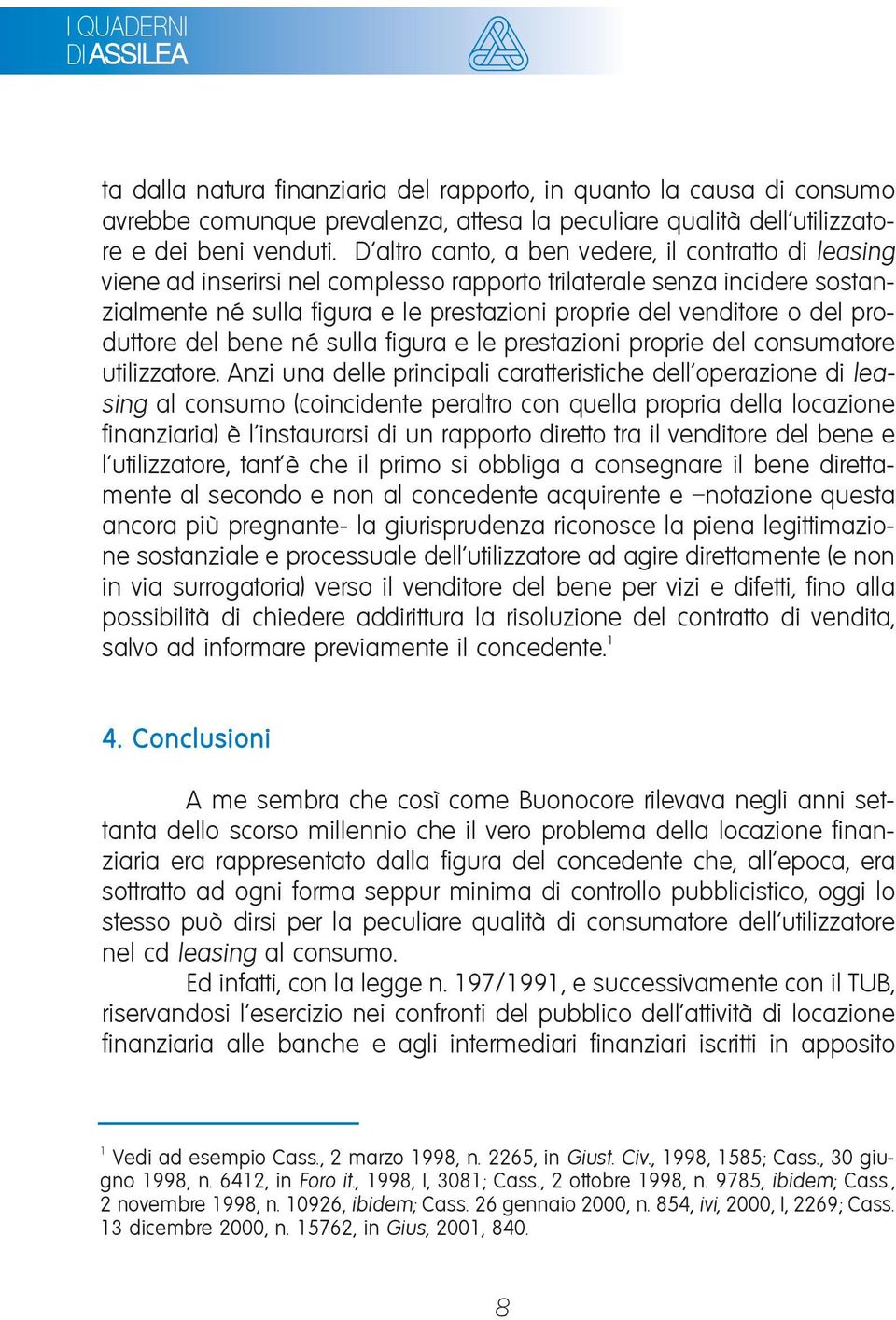 produttore del bene né sulla figura e le prestazioni proprie del consumatore utilizzatore.