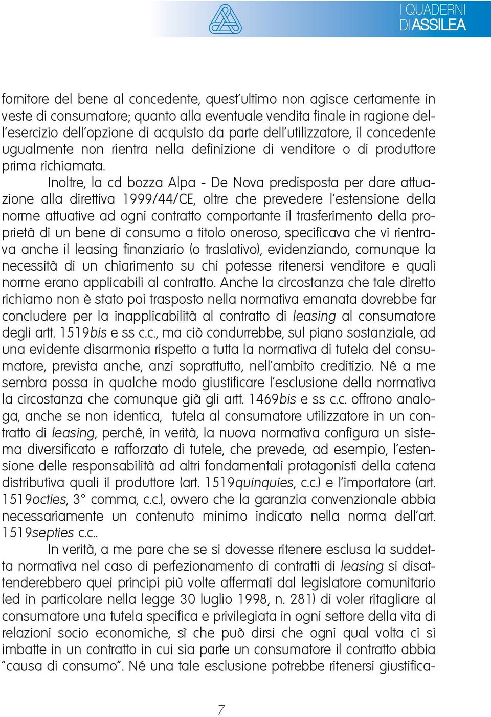 Inoltre, la cd bozza Alpa - De Nova predisposta per dare attuazione alla direttiva 1999/44/CE, oltre che prevedere l estensione della norme attuative ad ogni contratto comportante il trasferimento