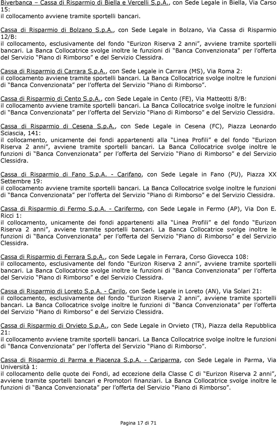 , con Sede Legale in Bolzano, Via Cassa di Risparmio 12/B: il collocamento, esclusivamente del fondo Eurizon Riserva 2 anni, avviene tramite sportelli bancari.