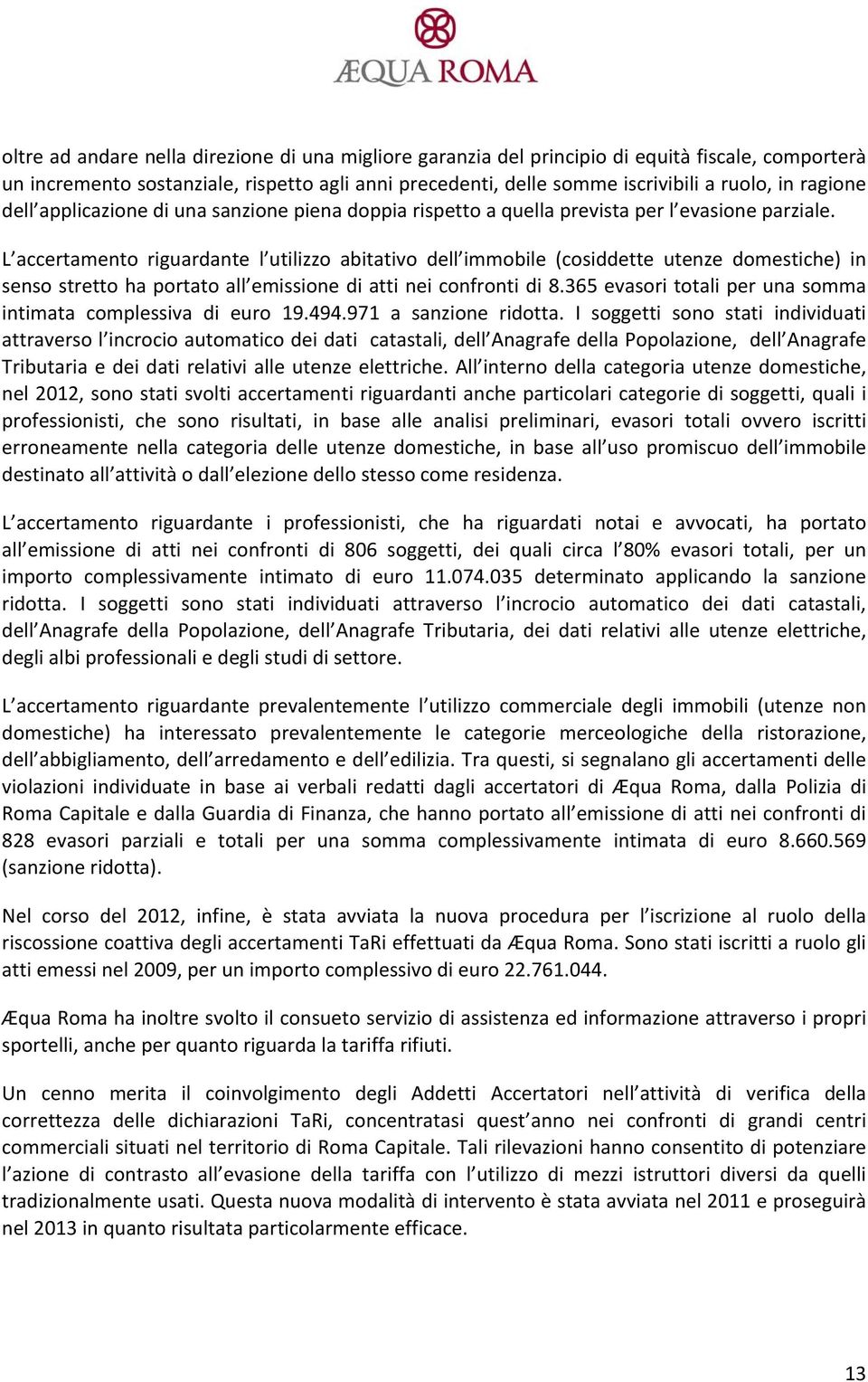 L accertamento riguardante l utilizzo abitativo dell immobile (cosiddette utenze domestiche) in senso stretto ha portato all emissione di atti nei confronti di 8.