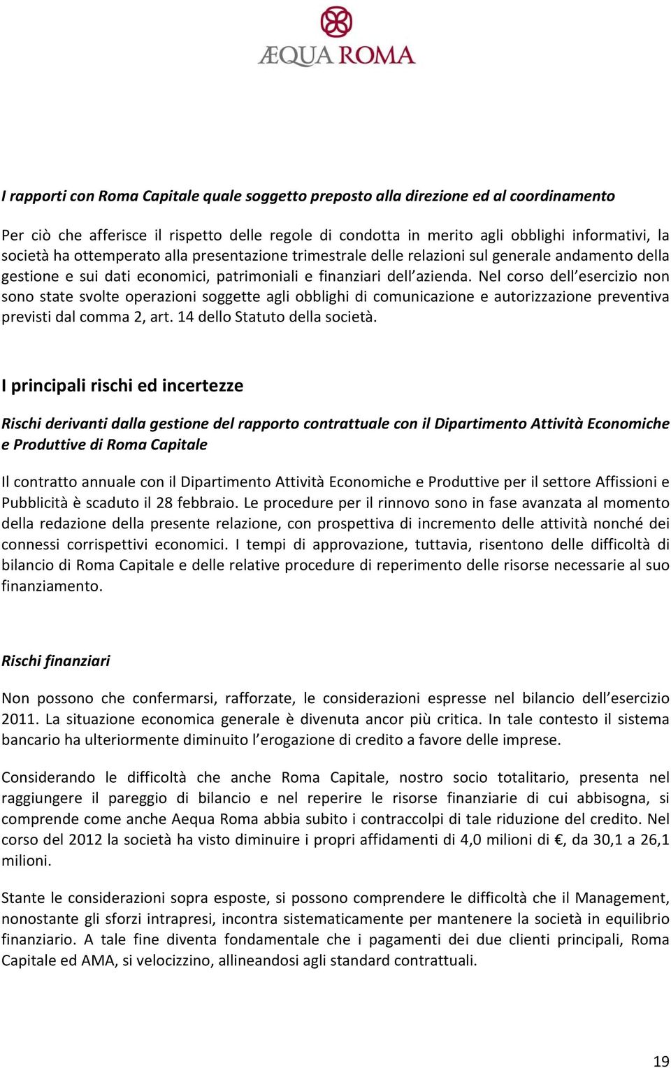 Nel corso dell esercizio non sono state svolte operazioni soggette agli obblighi di comunicazione e autorizzazione preventiva previsti dal comma 2, art. 14 dello Statuto della società.