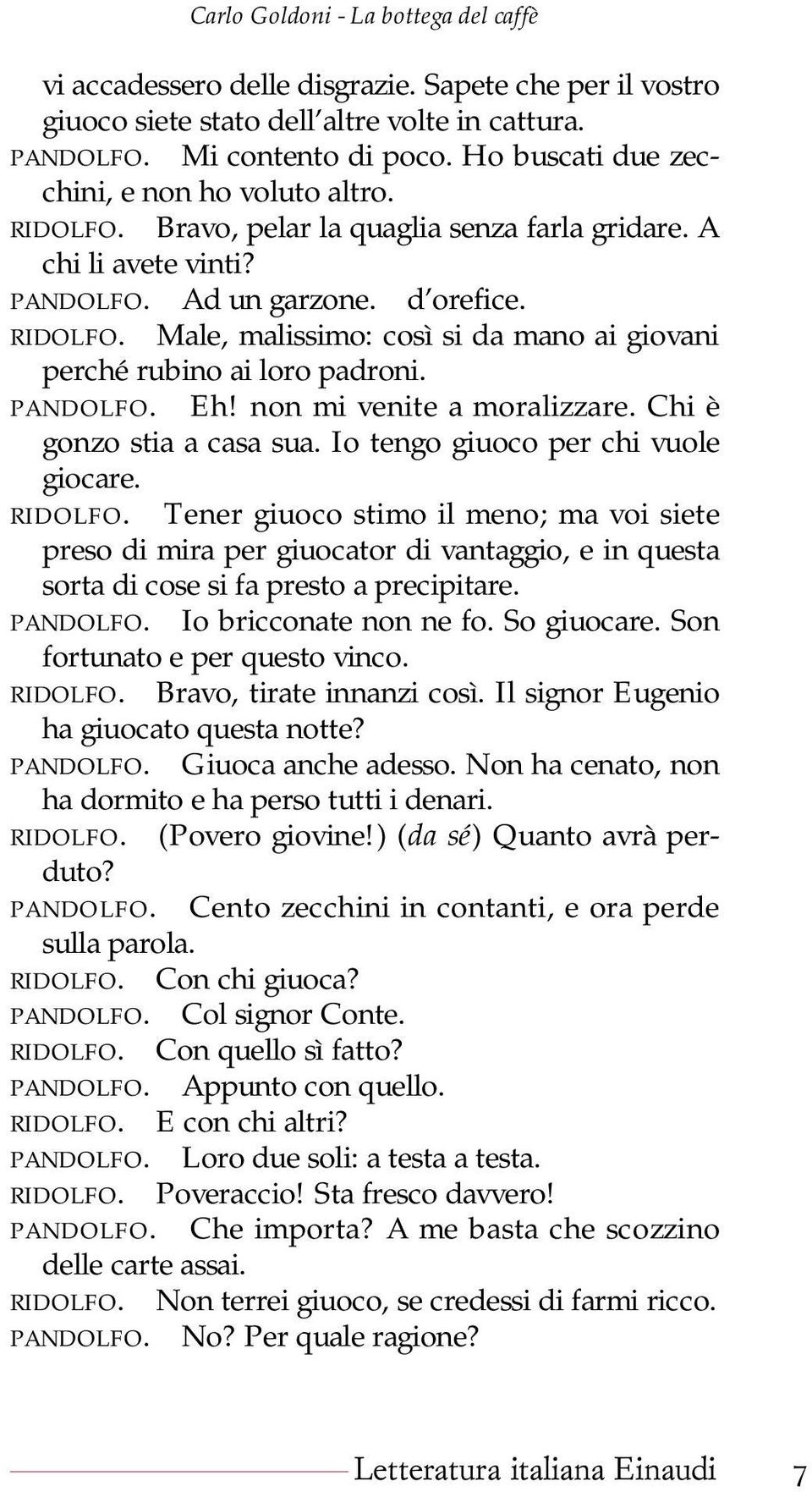 Male, malissimo: così si da mano ai giovani perché rubino ai loro padroni. Eh! non mi venite a moralizzare. Chi è gonzo stia a casa sua. Io tengo giuoco per chi vuole giocare.