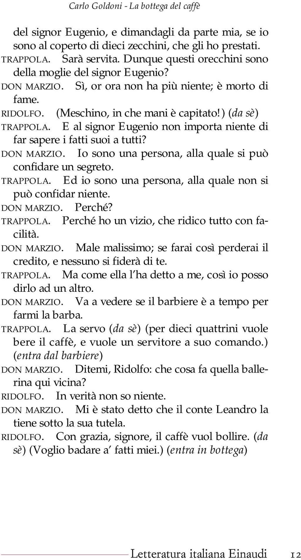 ) (da sè) E al signor Eugenio non importa niente di far sapere i fatti suoi a tutti? Io sono una persona, alla quale si può confidare un segreto.