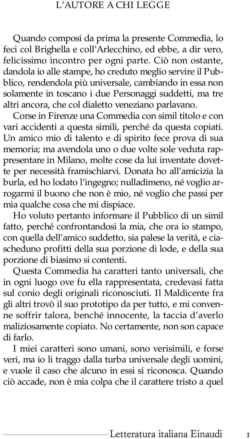 che col dialetto veneziano parlavano. Corse in Firenze una Commedia con simil titolo e con vari accidenti a questa simili, perché da questa copiati.