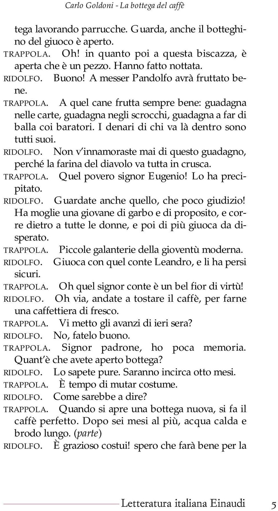 I denari di chi va là dentro sono tutti suoi. Non v innamoraste mai di questo guadagno, perché la farina del diavolo va tutta in crusca. Quel povero signor Eugenio! Lo ha precipitato.