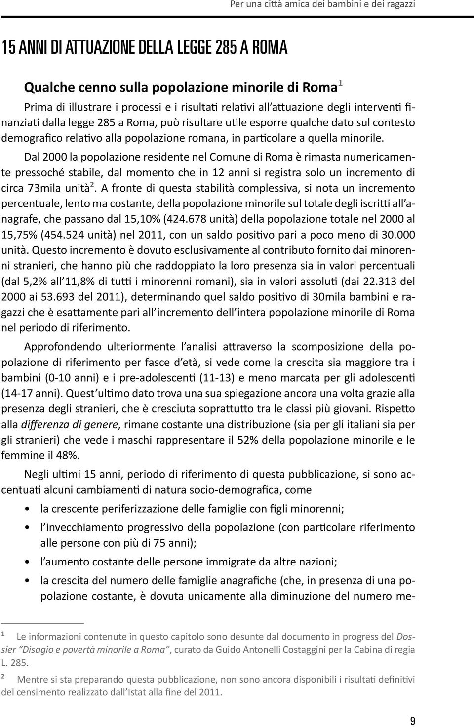 Dal 2000 la popolazione residente nel Comune di Roma è rimasta numericamente pressoché stabile, dal momento che in 12 anni si registra solo un incremento di circa 73mila unità 2.