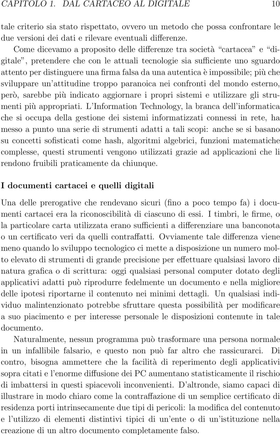 autentica è impossibile; più che sviluppare un attitudine troppo paranoica nei confronti del mondo esterno, però, sarebbe più indicato aggiornare i propri sistemi e utilizzare gli strumenti più