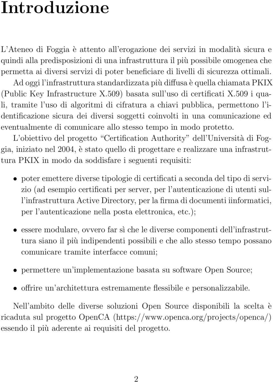 509 i quali, tramite l uso di algoritmi di cifratura a chiavi pubblica, permettono l identificazione sicura dei diversi soggetti coinvolti in una comunicazione ed eventualmente di comunicare allo