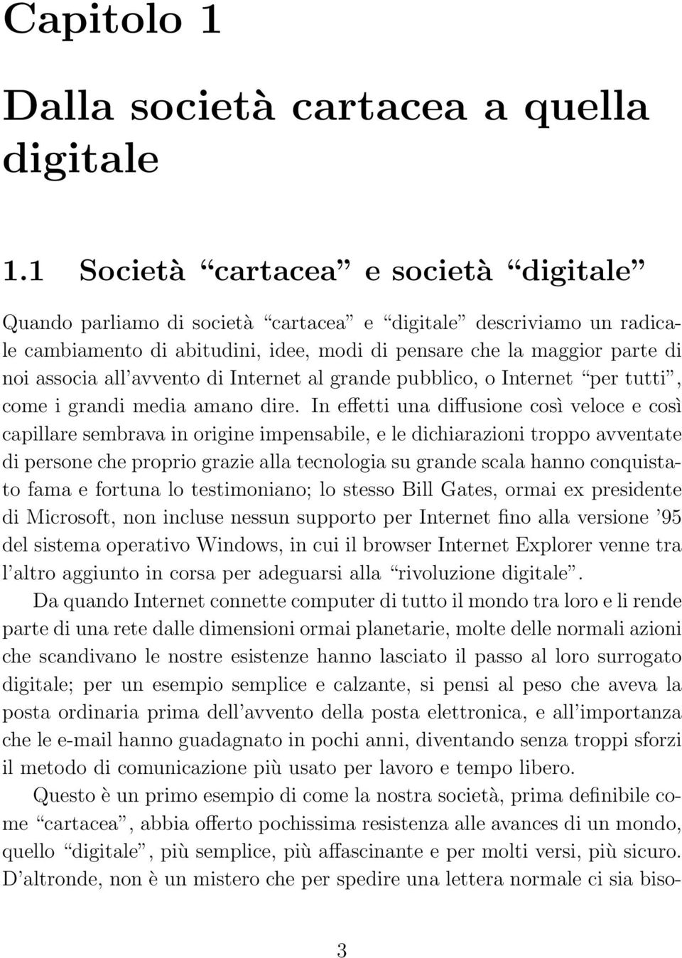 avvento di Internet al grande pubblico, o Internet per tutti, come i grandi media amano dire.