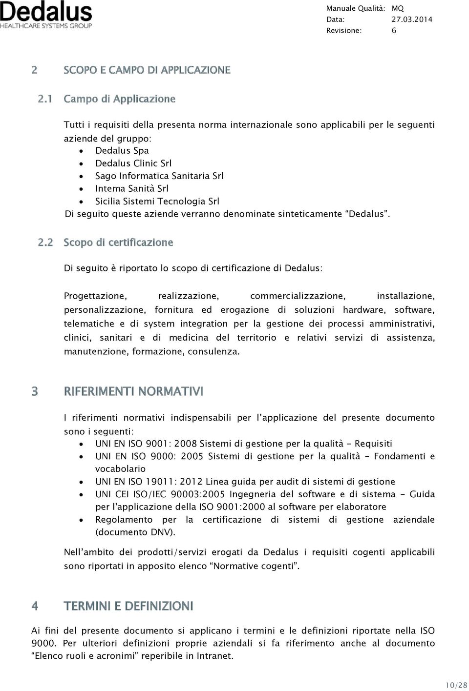 Sanità Srl Sicilia Sistemi Tecnologia Srl Di seguito queste aziende verranno denominate sinteticamente Dedalus. 2.