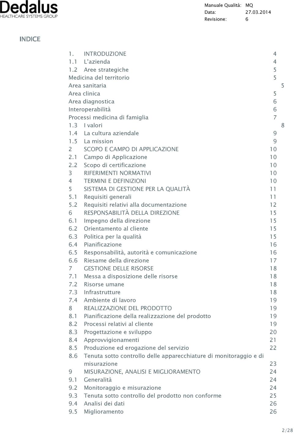 2 Scopo di certificazione 10 3 RIFERIMENTI NORMATIVI 10 4 TERMINI E DEFINIZIONI 10 5 SISTEMA DI GESTIONE PER LA QUALITÀ 11 5.1 Requisiti generali 11 5.