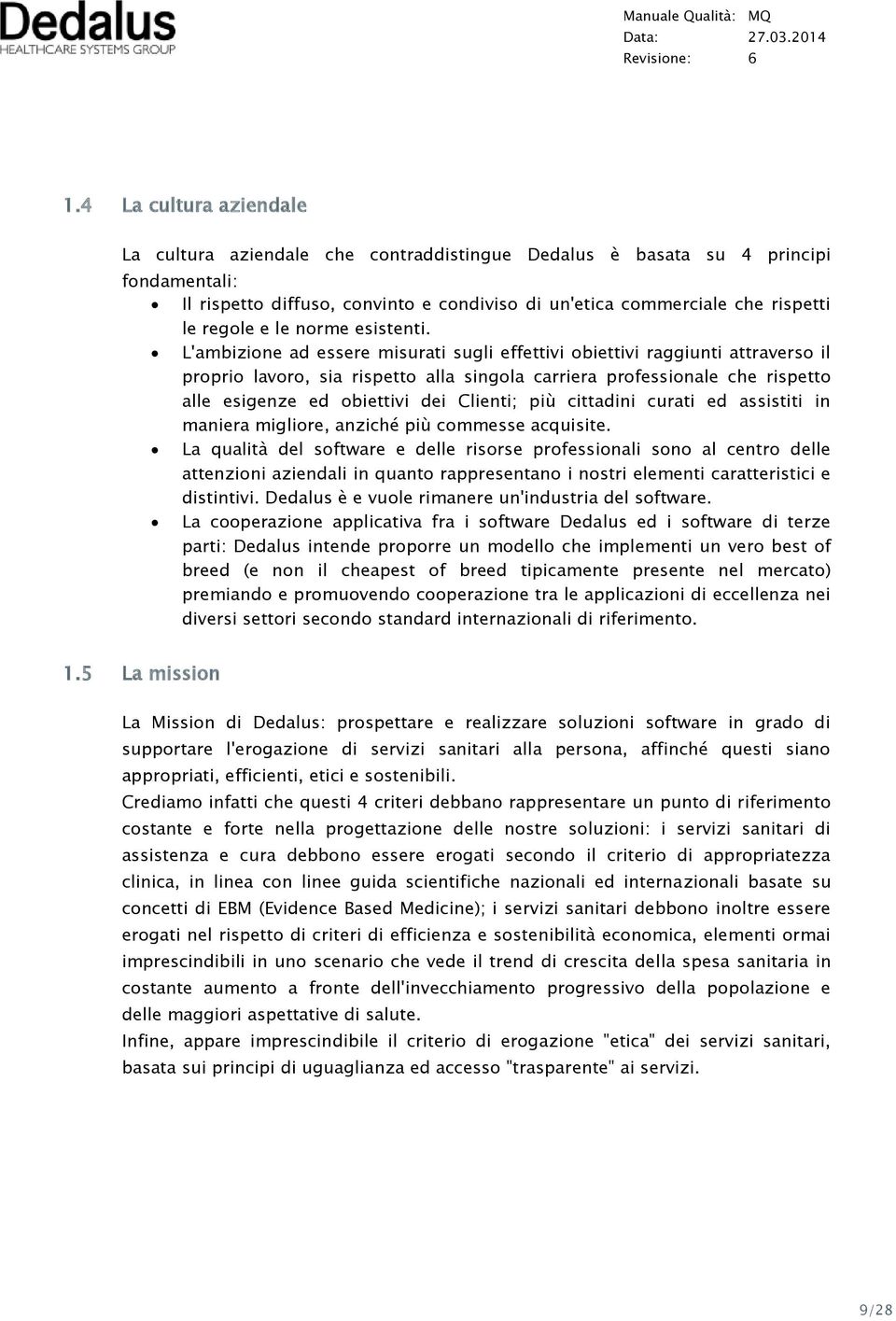 L'ambizione ad essere misurati sugli effettivi obiettivi raggiunti attraverso il proprio lavoro, sia rispetto alla singola carriera professionale che rispetto alle esigenze ed obiettivi dei Clienti;