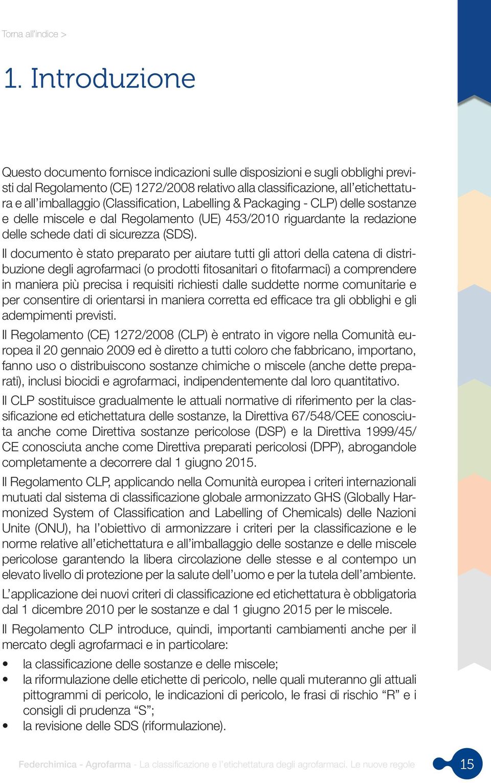 (Classification, Labelling & Packaging - CLP) delle sostanze e delle miscele e dal Regolamento (UE) 453/2010 riguardante la redazione delle schede dati di sicurezza (SDS).