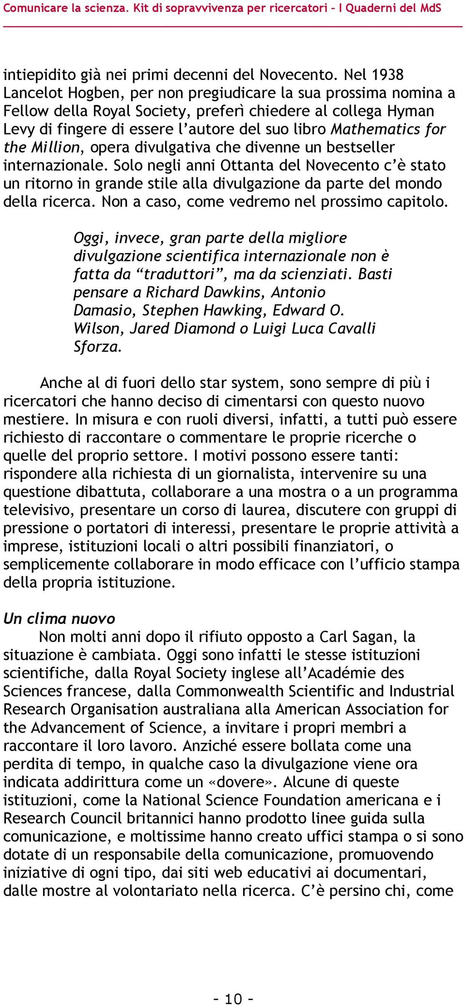 the Million, opera divulgativa che divenne un bestseller internazionale. Solo negli anni Ottanta del Novecento c è stato un ritorno in grande stile alla divulgazione da parte del mondo della ricerca.