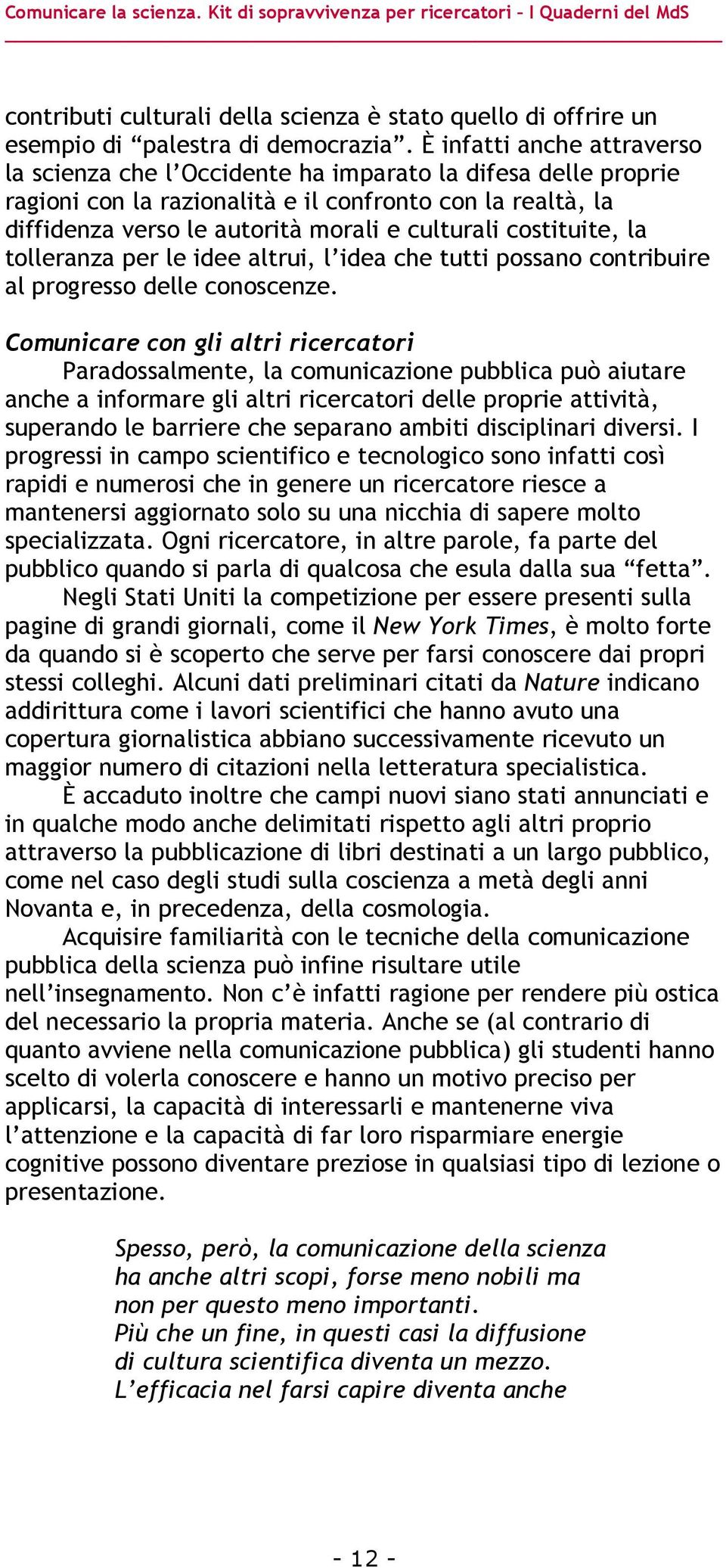 costituite, la tolleranza per le idee altrui, l idea che tutti possano contribuire al progresso delle conoscenze.