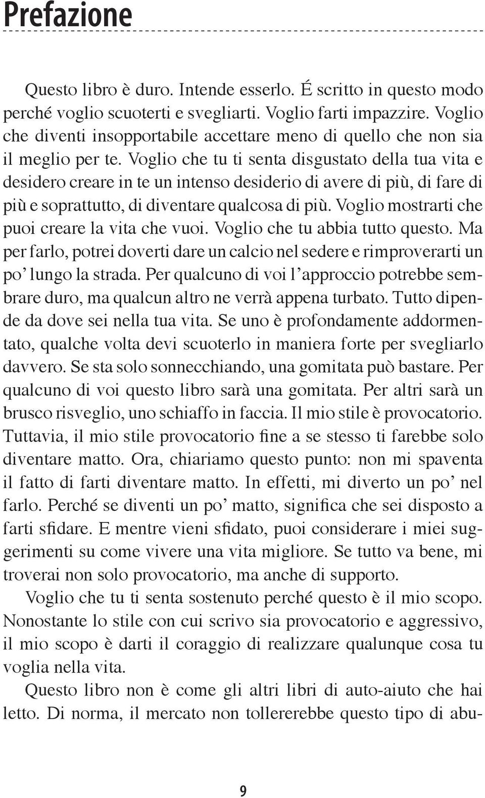 Voglio che tu ti senta disgustato della tua vita e desidero creare in te un intenso desiderio di avere di più, di fare di più e soprattutto, di diventare qualcosa di più.