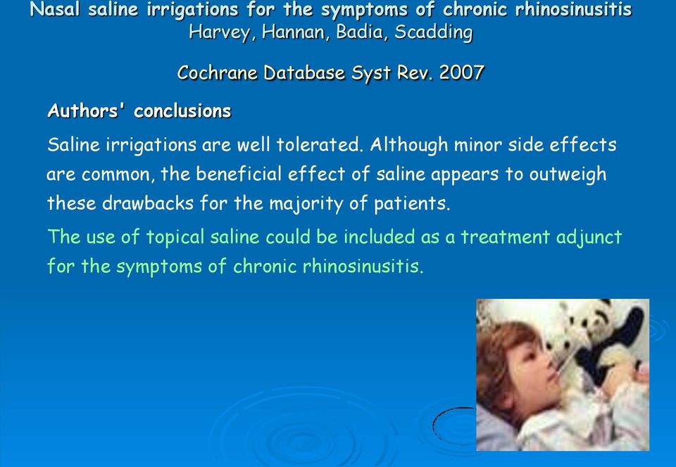 Although minor side effects are common, the beneficial effect of saline appears to outweigh these drawbacks