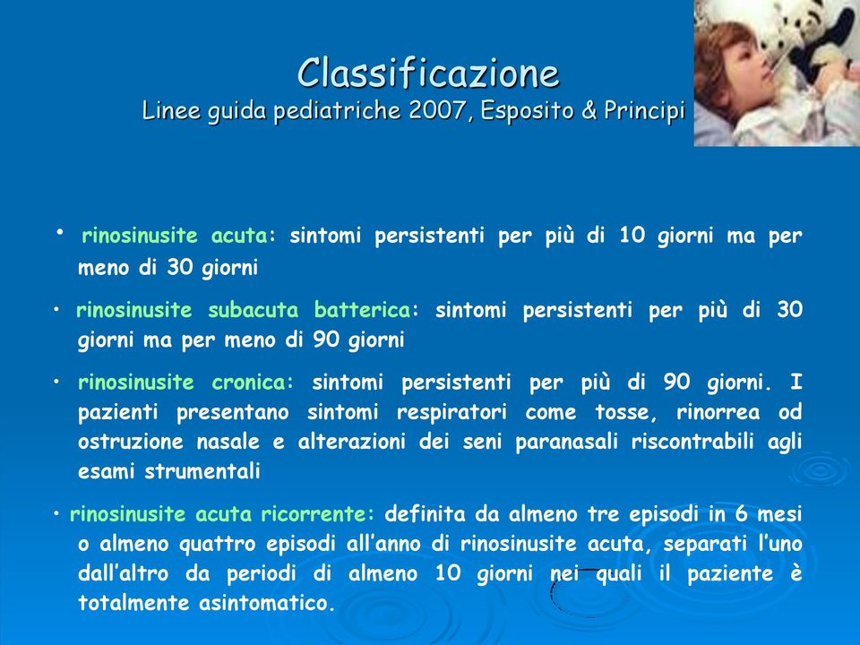 I pazienti presentano sintomi respiratori come tosse, rinorrea od ostruzione nasale e alterazioni dei seni paranasali riscontrabili agli esami strumentali rinosinusite acuta