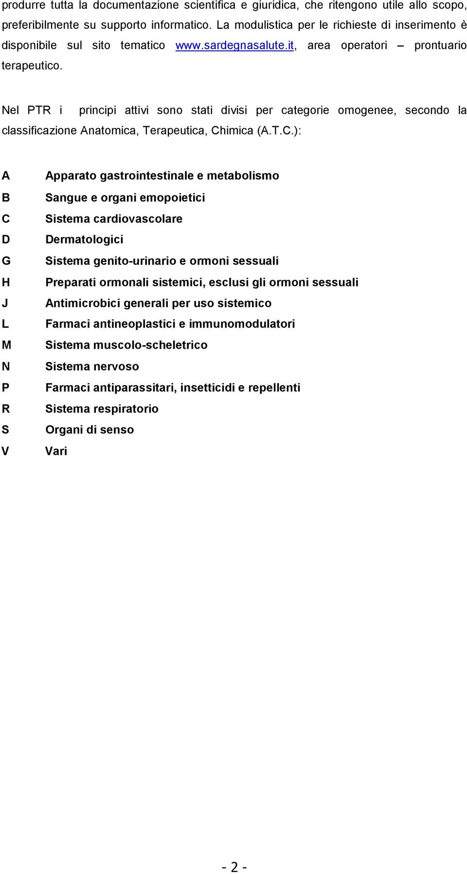 Nel PTR i principi attivi sono stati divisi per categorie omogenee, secondo la classificazione Anatomica, Terapeutica, Ch