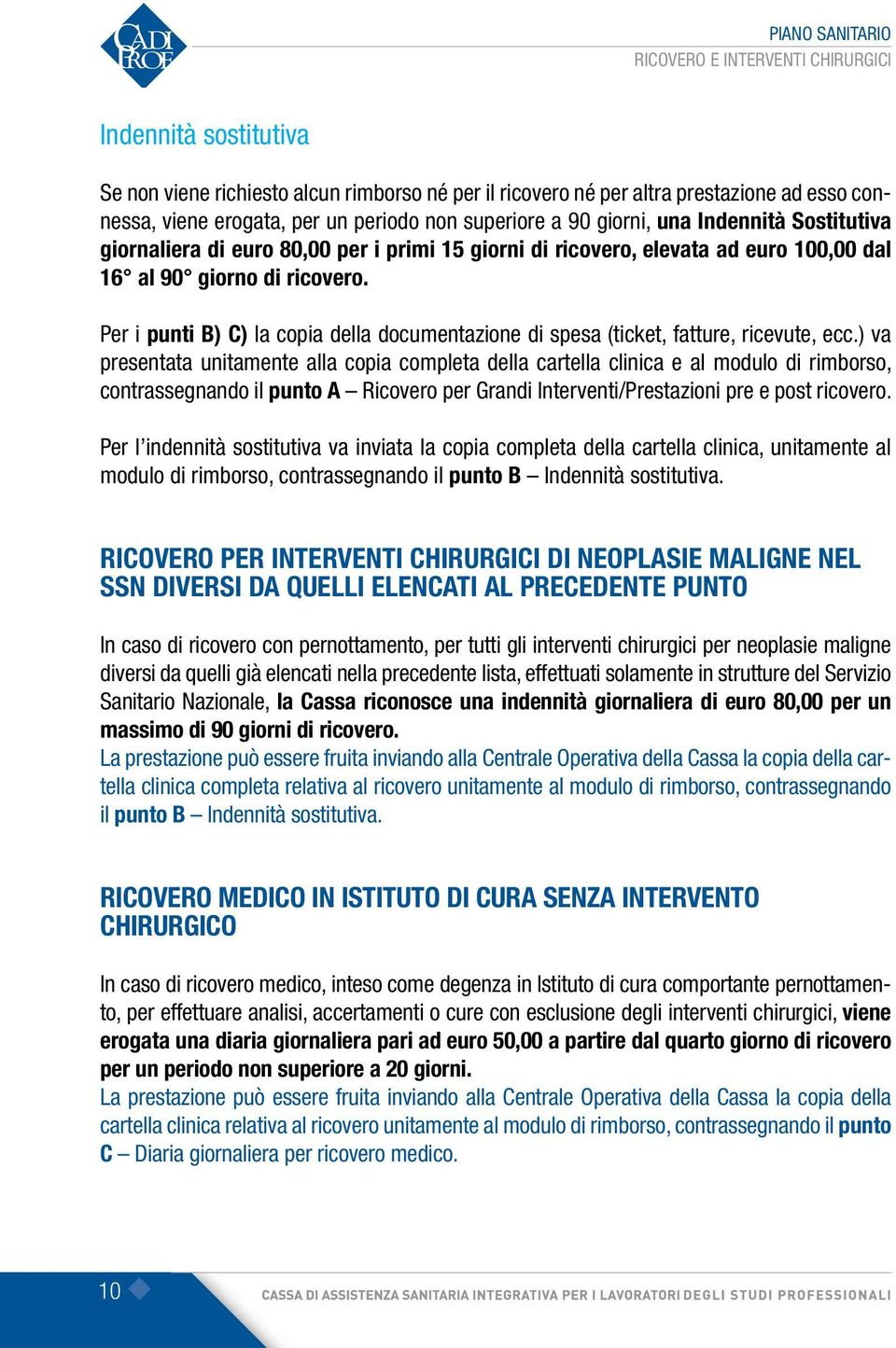 Per i punti B) C) la copia della documentazione di spesa (ticket, fatture, ricevute, ecc.