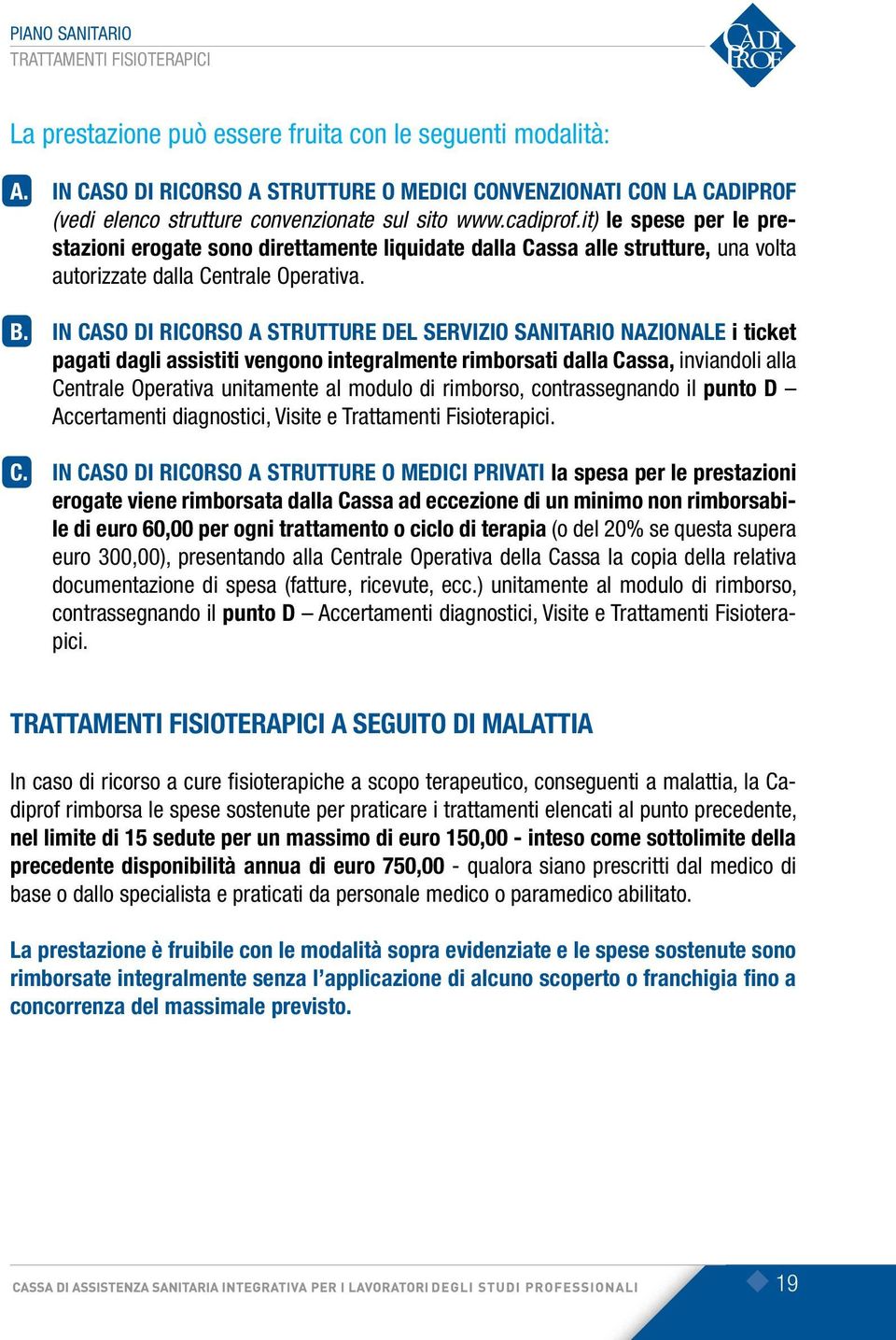 it) le spese per le prestazioni erogate sono direttamente liquidate dalla Cassa alle strutture, una volta autorizzate dalla Centrale Operativa. B.