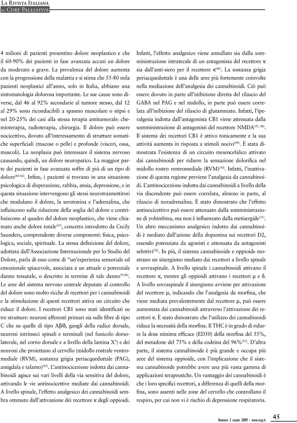 Le sue cause sono diverse, dal 46 al 92% secondarie al tumore stesso, dal 12 al 29% sono riconducibili a spasmo muscolare o stipsi e nel 20-25% dei casi alla stessa terapia antitumorale: