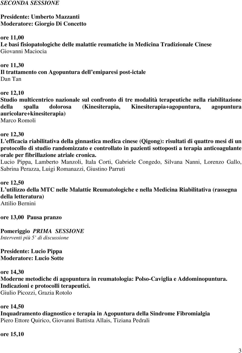 (Kinesiterapia, Kinesiterapia+agopuntura, agopuntura auricolare+kinesiterapia) Marco Romoli ore 12,30 L'efficacia riabilitativa della ginnastica medica cinese (Qigong): risultati di quattro mesi di