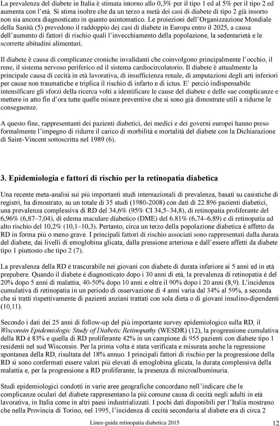 Le proiezioni dell Organizzazione Mondiale della Sanità (5) prevedono il raddoppio dei casi di diabete in Europa entro il 2025, a causa dell aumento di fattori di rischio quali l invecchiamento della