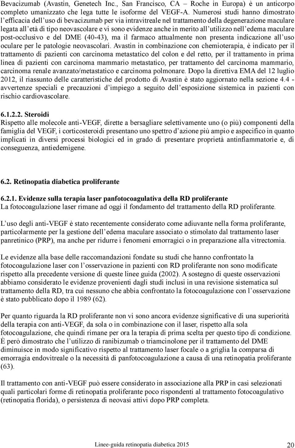 merito all utilizzo nell edema maculare post-occlusivo e del DME (40-43), ma il farmaco attualmente non presenta indicazione all uso oculare per le patologie neovascolari.