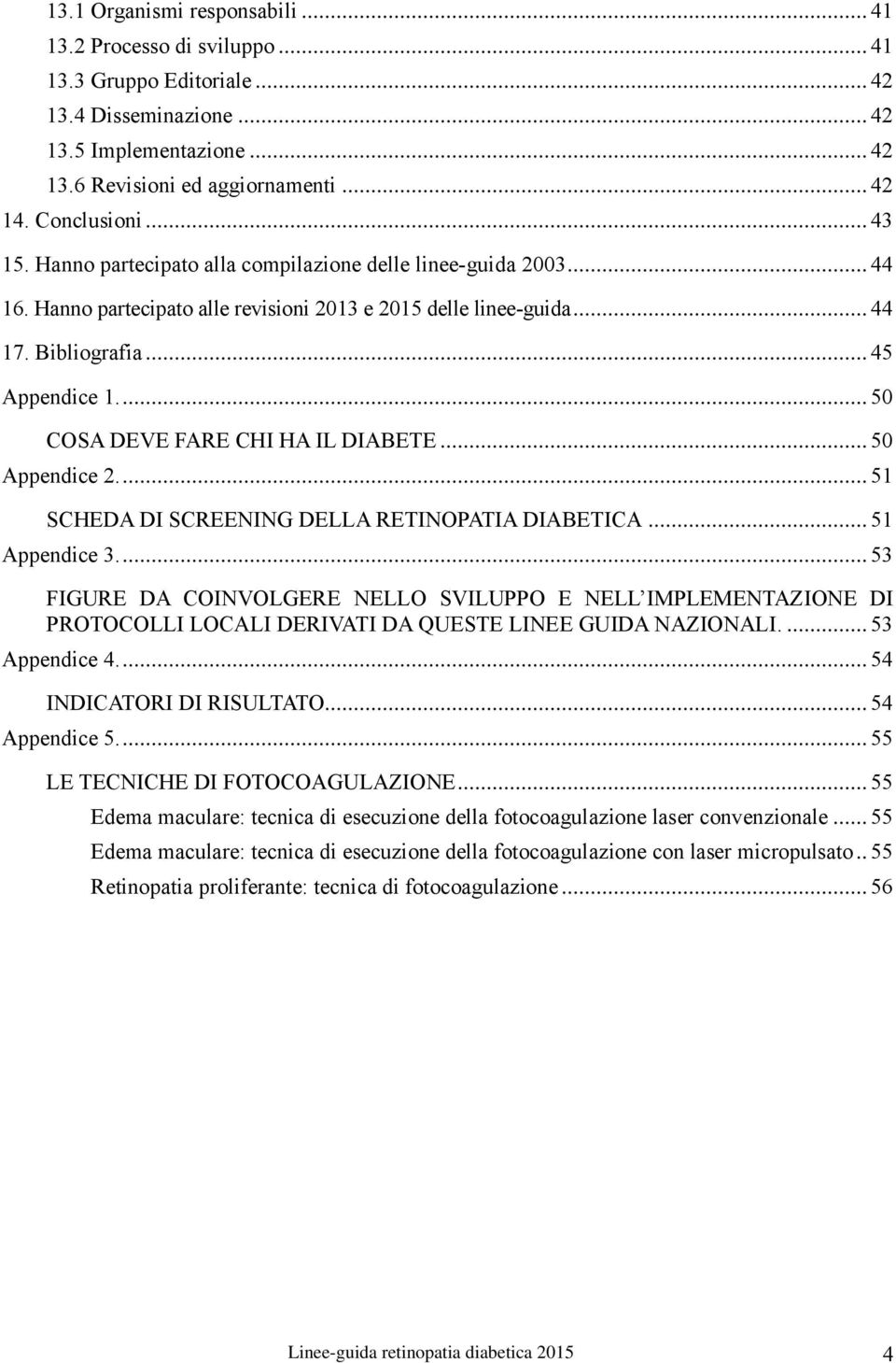 ... 50 COSA DEVE FARE CHI HA IL DIABETE... 50 Appendice 2.... 51 SCHEDA DI SCREENING DELLA RETINOPATIA DIABETICA... 51 Appendice 3.