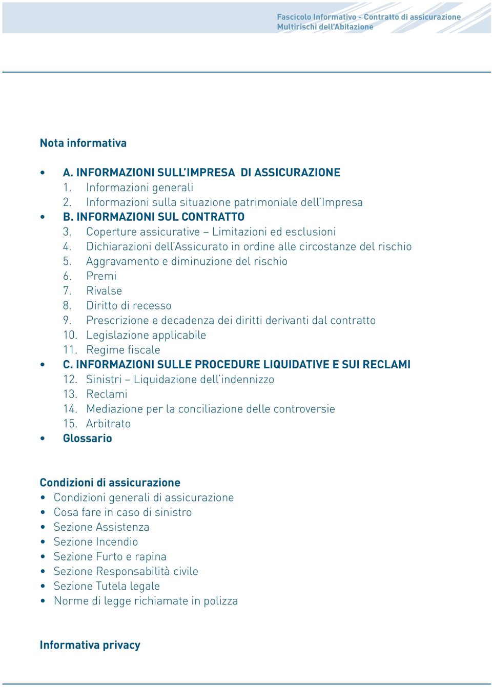 Dichiarazioni dell Assicurato in ordine alle circostanze del rischio 5. Aggravamento e diminuzione del rischio 6. Premi 7. Rivalse 8. Diritto di recesso 9.