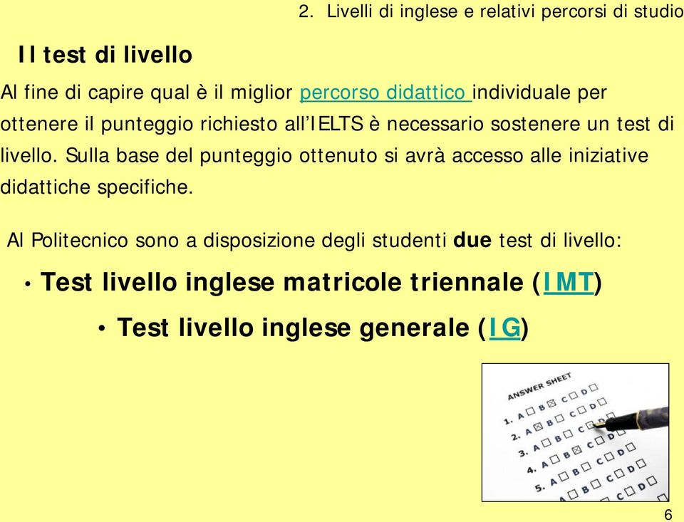 Sulla base del punteggio ottenuto si avrà accesso alle iniziative didattiche specifiche.