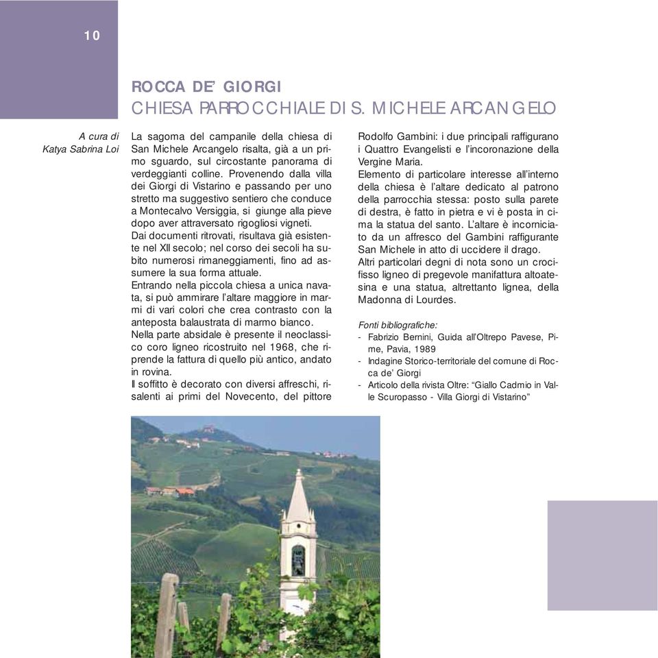 Provenendo dalla villa dei Giorgi di Vistarino e passando per uno stretto ma suggestivo sentiero che conduce a Montecalvo Versiggia, si giunge alla pieve dopo aver attraversato rigogliosi vigneti.