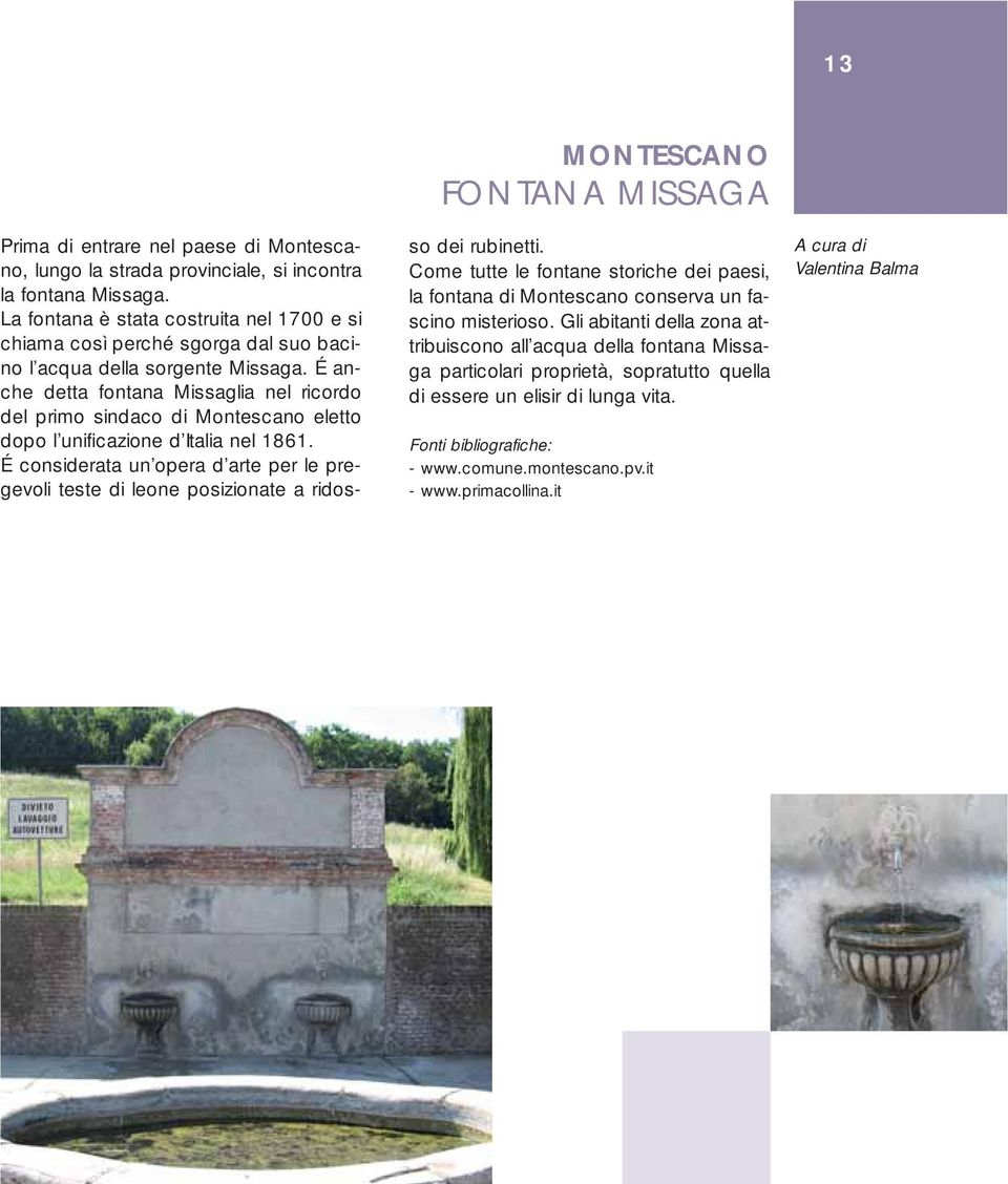 É anche detta fontana Missaglia nel ricordo del primo sindaco di Montescano eletto dopo l unificazione d Italia nel 1861.