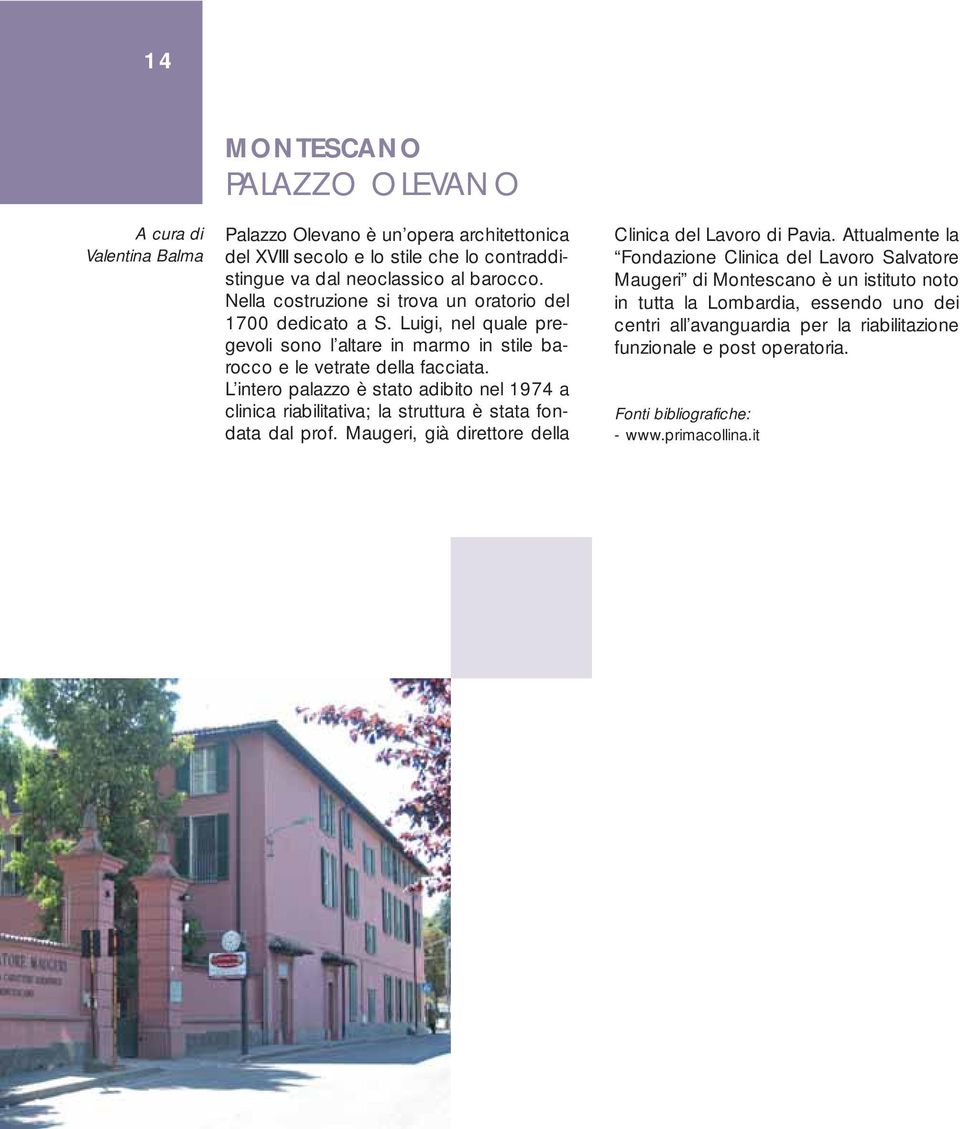 L intero palazzo è stato adibito nel 1974 a clinica riabilitativa; la struttura è stata fondata dal prof. Maugeri, già direttore della Clinica del Lavoro di Pavia.