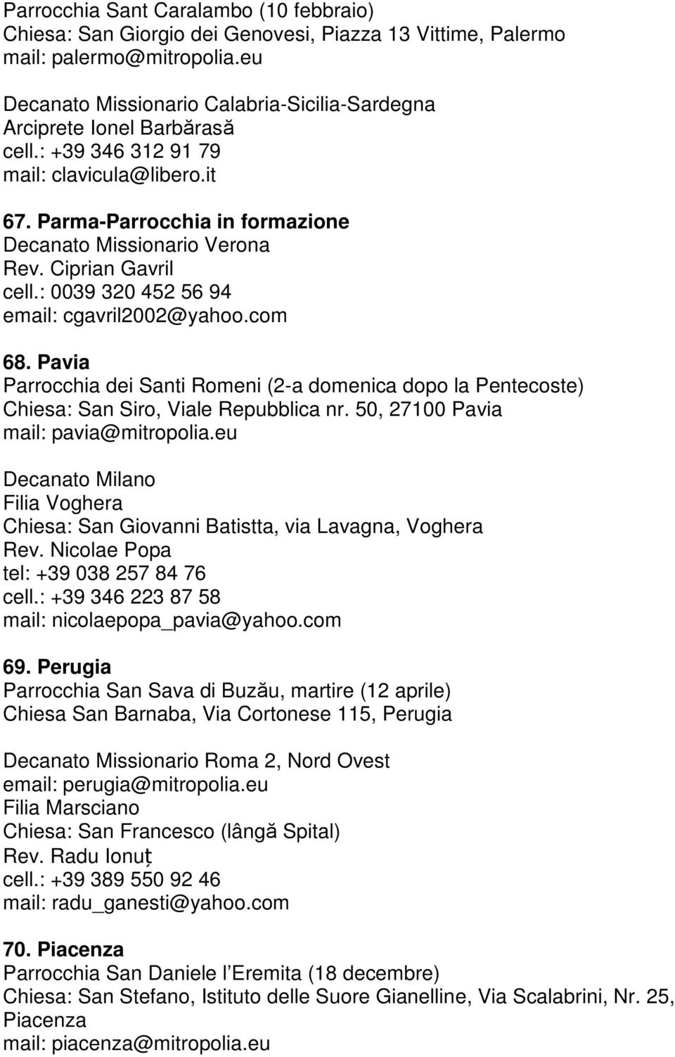 Ciprian Gavril cell.: 0039 320 452 56 94 email: cgavril2002@yahoo.com 68. Pavia Parrocchia dei Santi Romeni (2-a domenica dopo la Pentecoste) Chiesa: San Siro, Viale Repubblica nr.