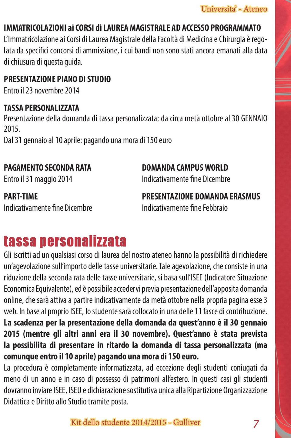 PRESENTAZIONE PIANO DI STUDIO Entro il 23 novembre 2014 TASSA PERSONALIZZATA Presentazione della domanda di tassa personalizzata: da circa metà ottobre al 30 GENNAIO 2015.