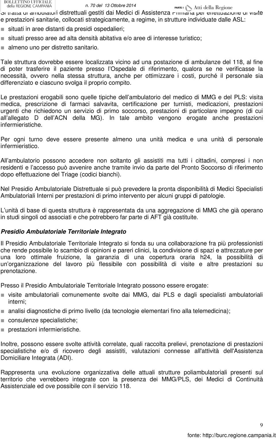 Tale struttura dovrebbe essere localizzata vicino ad una postazione di ambulanze del 118, al fine di poter trasferire il paziente presso l Ospedale di riferimento, qualora se ne verificasse la