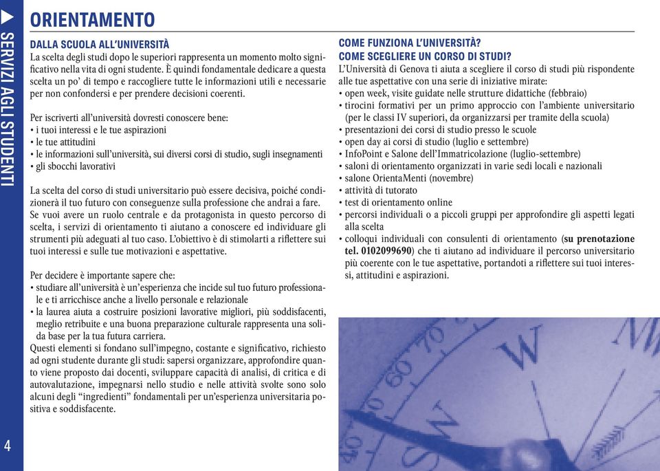 Per iscriverti all università dovresti conoscere bene: i tuoi interessi e le tue aspirazioni le tue attitudini le informazioni sull università, sui diversi corsi di studio, sugli insegnamenti gli