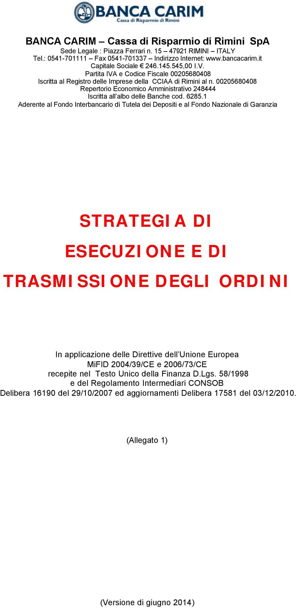 00205680408 Repertorio Economico Amministrativo 248444 Iscritta all albo delle Banche cod. 6285.