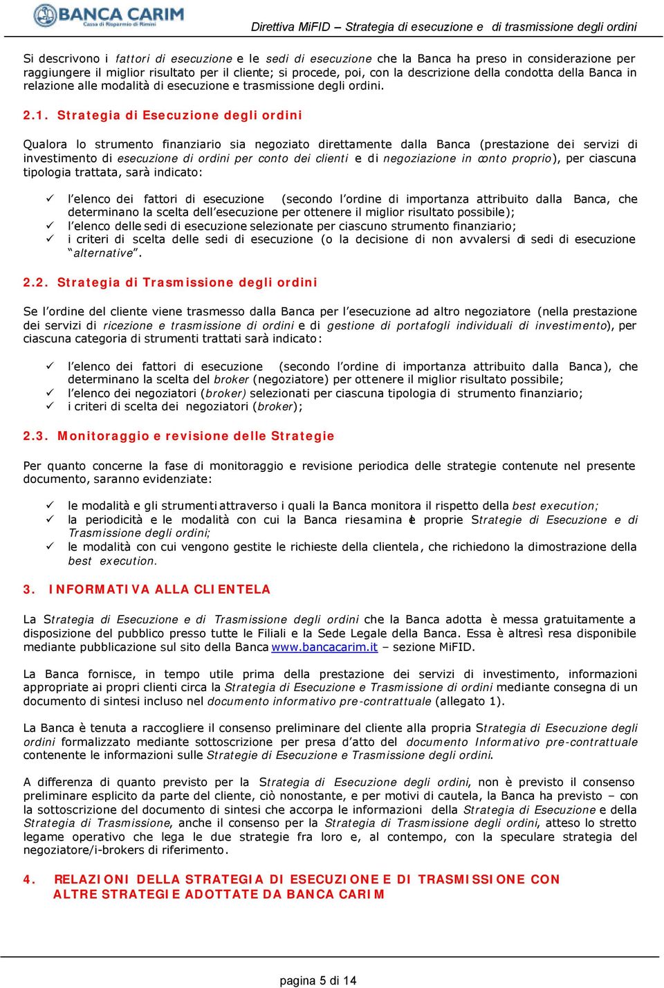 Strategia di Esecuzione degli ordini Qualora lo strumento finanziario sia negoziato direttamente dalla Banca (prestazione dei servizi di investimento di esecuzione di ordini per conto dei clienti e