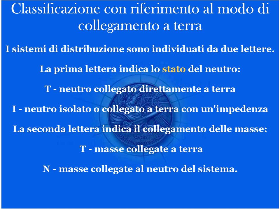 La prima lettera indica lo stato del neutro: T - neutro collegato direttamente a terra I - neutro