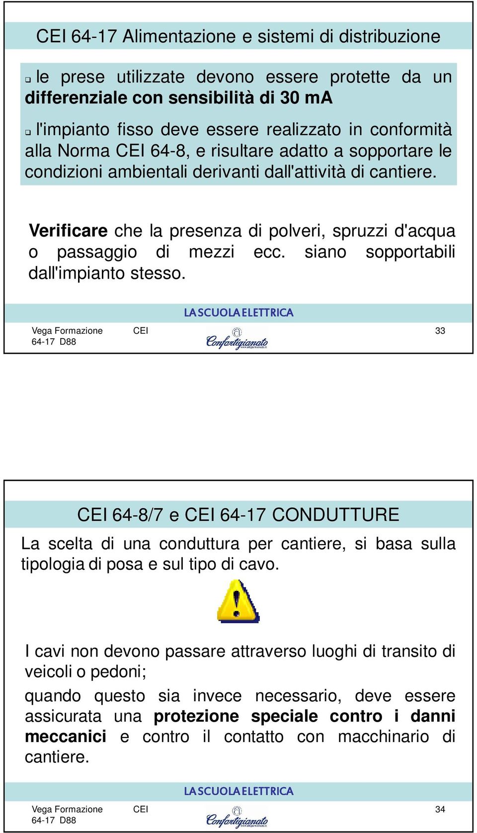 siano sopportabili dall'impianto stesso. 33 64-8/7 e 64-17 CONDUTTURE La scelta di una conduttura per cantiere, si basa sulla tipologia di posa e sul tipo di cavo.