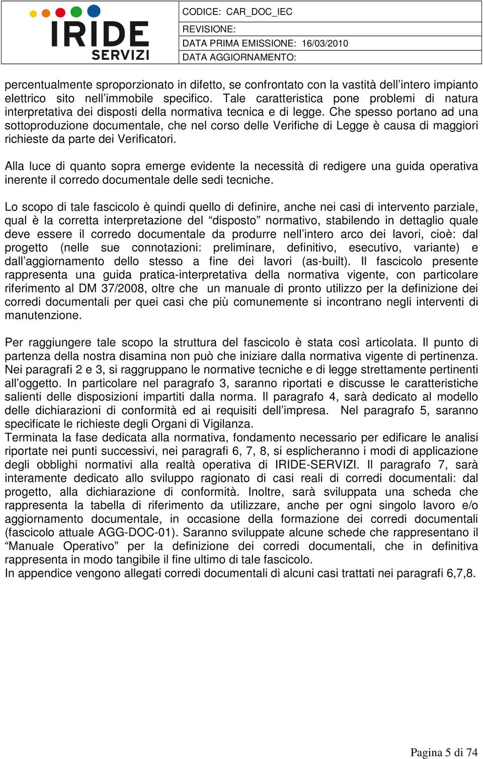 Che spesso portano ad una sottoproduzione documentale, che nel corso delle Verifiche di Legge è causa di maggiori richieste da parte dei Verificatori.