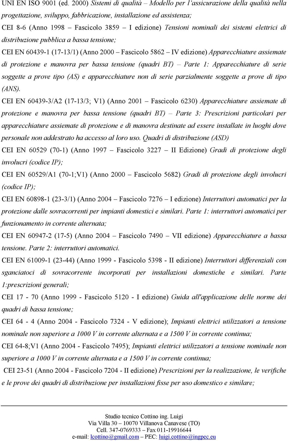 nominali dei sistemi elettrici di distribuzione pubblica a bassa tensione; CEI EN 60439-1 (17-13/1) (Anno 2000 Fascicolo 5862 IV edizione) Apparecchiature assiemate di protezione e manovra per bassa