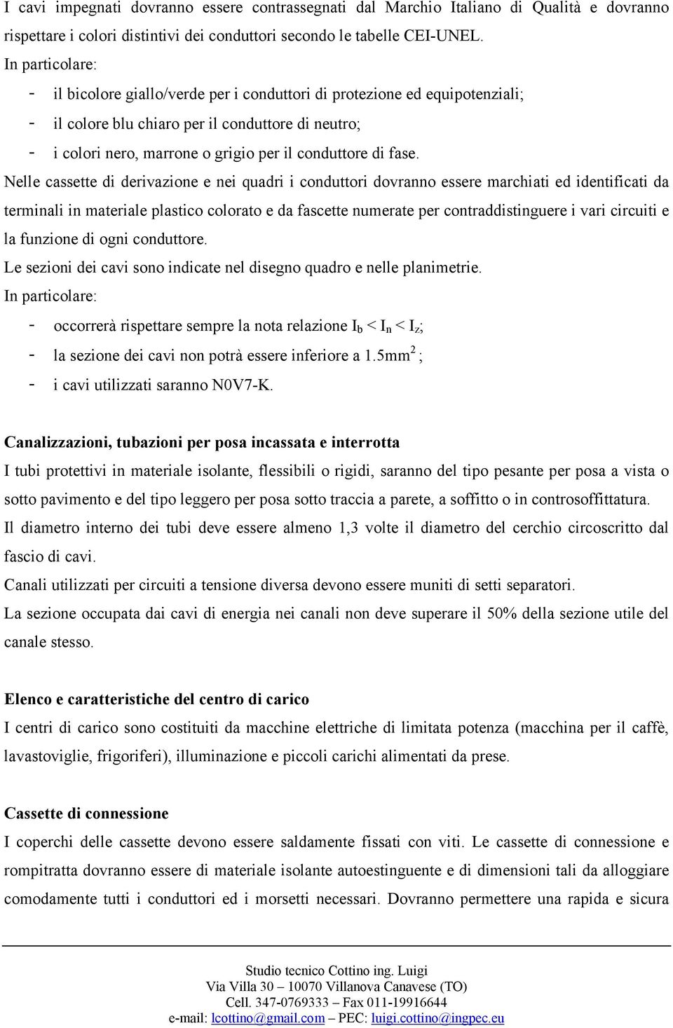 fase. Nelle cassette di derivazione e nei quadri i conduttori dovranno essere marchiati ed identificati da terminali in materiale plastico colorato e da fascette numerate per contraddistinguere i