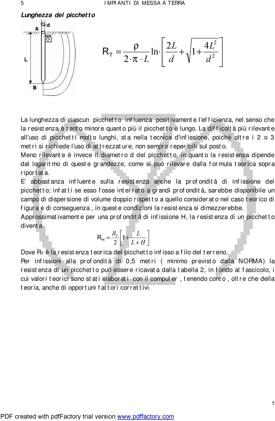 La difficoltà più rilevante all uso di picchetti molto lunghi, sta nella tecnica d infissione, poiché oltre i 2 o 3 metri si richiede l uso di attrezzature, non sempre reperibili sul posto.