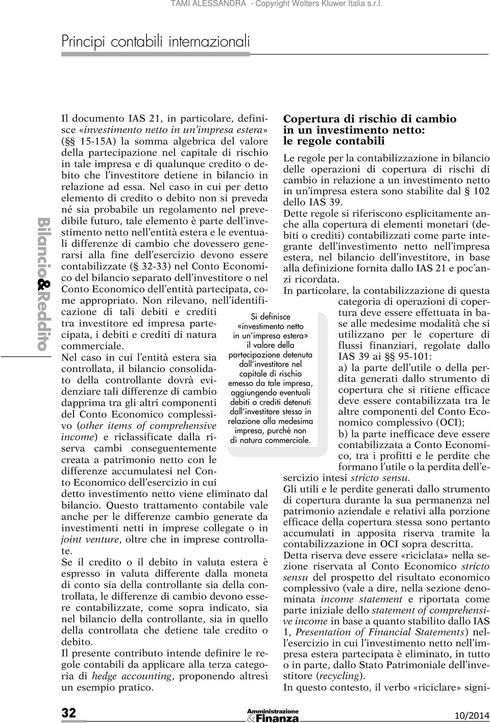 Nel caso in cui per detto elemento di credito o debito non si preveda né sia probabile un regolamento nel prevedibile futuro, tale elemento è parte dell investimento netto nell entità estera e le